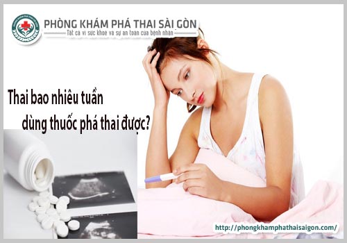 Thai bao nhiêu tuần dùng thuốc phá thai an toàn và hiệu quả nhất