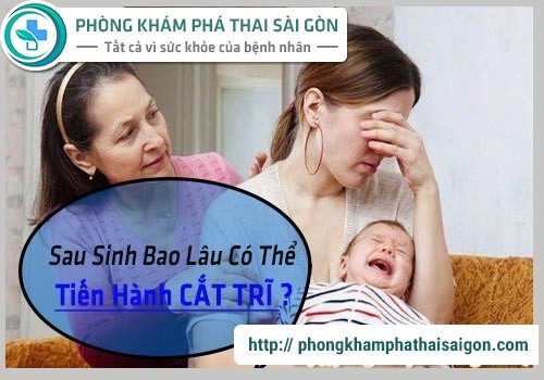 sau sinh bao lau co the tien hanh cat tri